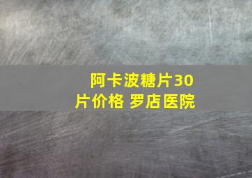 阿卡波糖片30片价格 罗店医院